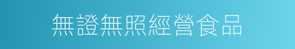 無證無照經營食品的同義詞