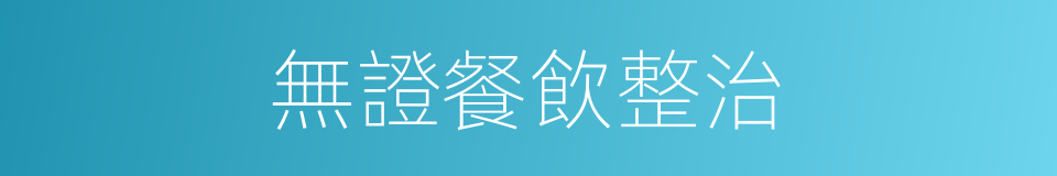 無證餐飲整治的同義詞