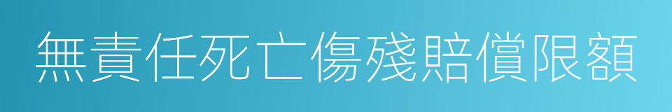 無責任死亡傷殘賠償限額的同義詞