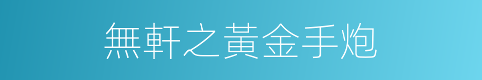 無軒之黃金手炮的同義詞