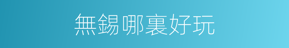 無錫哪裏好玩的同義詞