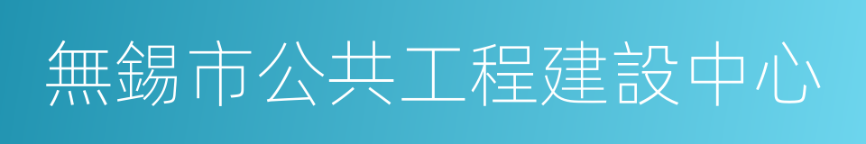 無錫市公共工程建設中心的同義詞