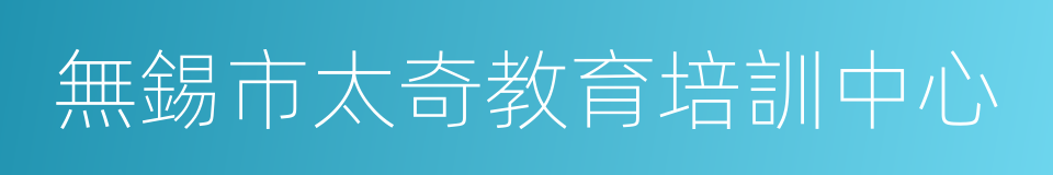 無錫市太奇教育培訓中心的同義詞