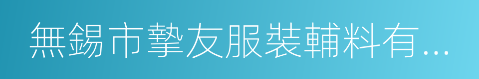 無錫市摯友服裝輔料有限公司的同義詞