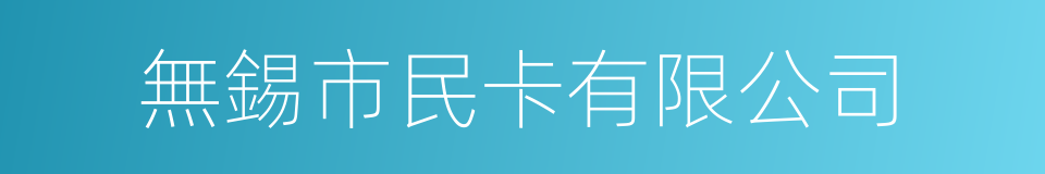 無錫市民卡有限公司的同義詞