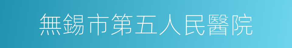 無錫市第五人民醫院的同義詞