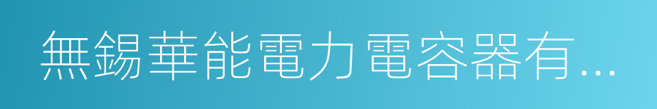 無錫華能電力電容器有限公司的同義詞