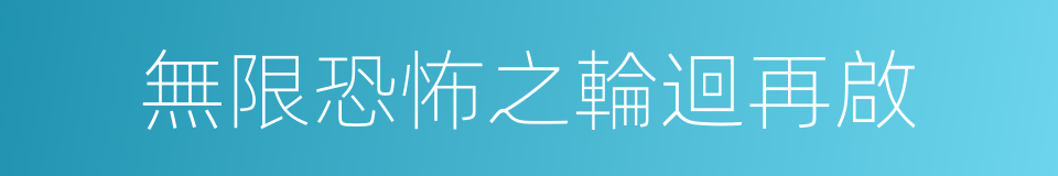 無限恐怖之輪迴再啟的同義詞