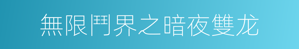 無限鬥界之暗夜雙龙的同義詞