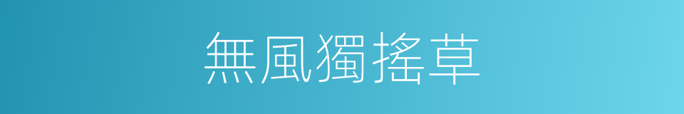 無風獨搖草的意思