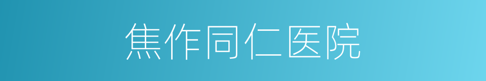 焦作同仁医院的同义词