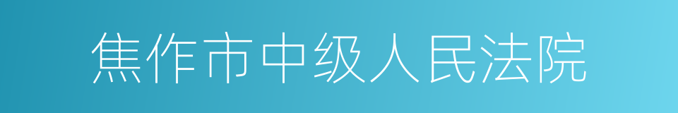 焦作市中级人民法院的同义词