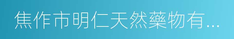 焦作市明仁天然藥物有限責任公司的同義詞