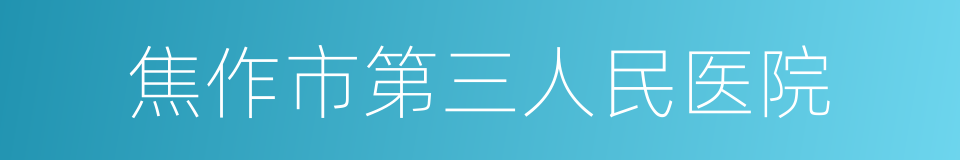 焦作市第三人民医院的同义词