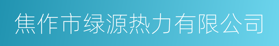 焦作市绿源热力有限公司的同义词