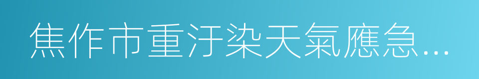 焦作市重汙染天氣應急預案的同義詞