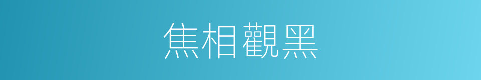 焦相觀黑的同義詞