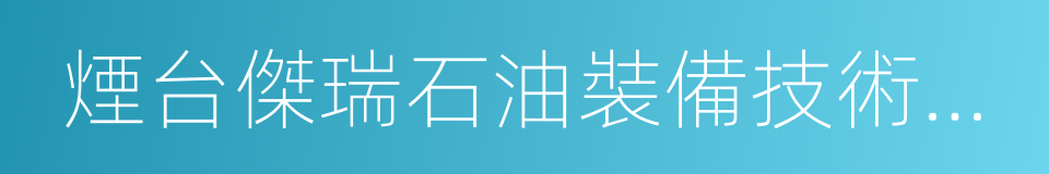 煙台傑瑞石油裝備技術有限公司的同義詞