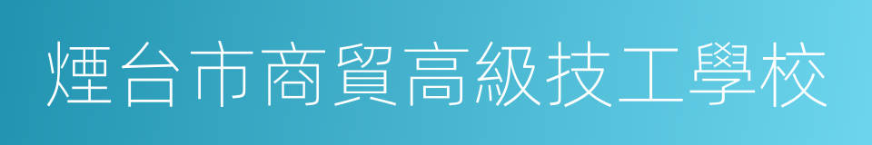 煙台市商貿高級技工學校的同義詞