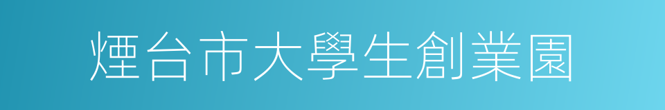 煙台市大學生創業園的同義詞