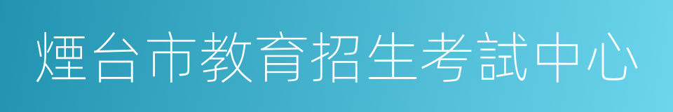 煙台市教育招生考試中心的同義詞