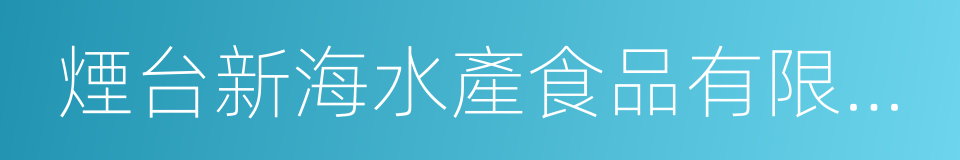 煙台新海水產食品有限公司的同義詞