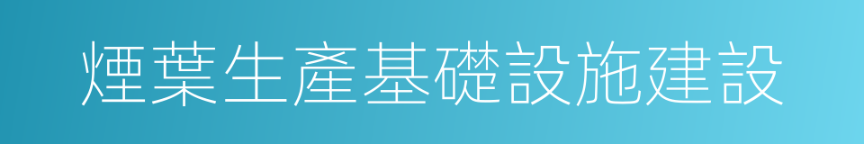 煙葉生產基礎設施建設的同義詞