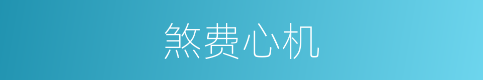 煞费心机的意思