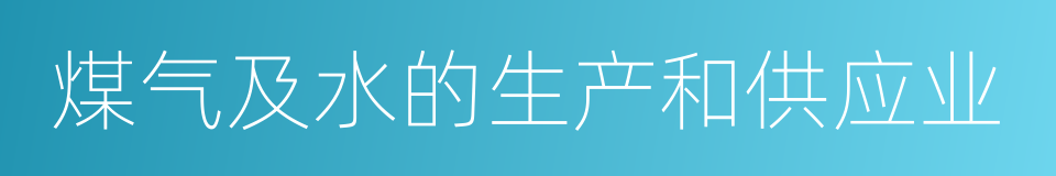 煤气及水的生产和供应业的同义词