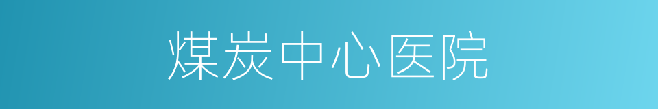 煤炭中心医院的同义词