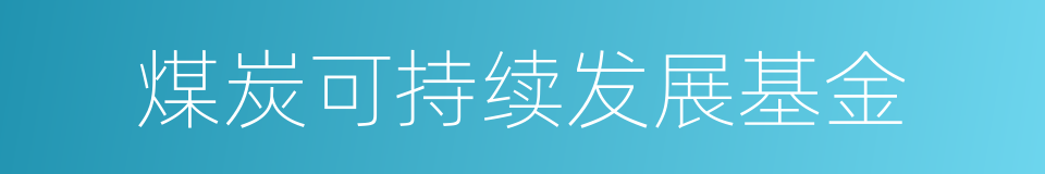 煤炭可持续发展基金的同义词