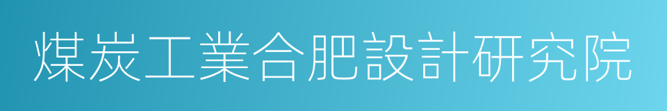 煤炭工業合肥設計研究院的同義詞