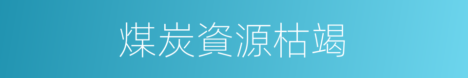 煤炭資源枯竭的同義詞