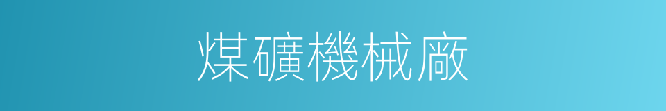 煤礦機械廠的同義詞