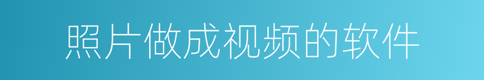 照片做成视频的软件的同义词
