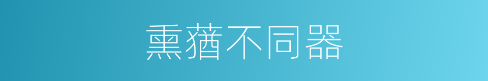 熏蕕不同器的意思