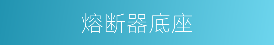 熔断器底座的同义词