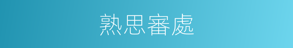熟思審處的意思