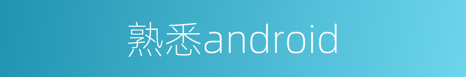 熟悉android的同义词