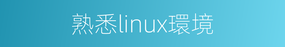熟悉linux環境的同義詞