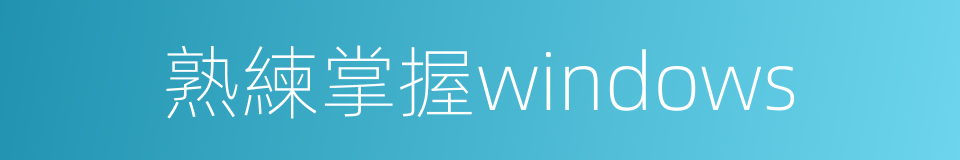 熟練掌握windows的同義詞
