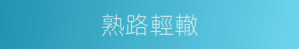 熟路輕轍的意思