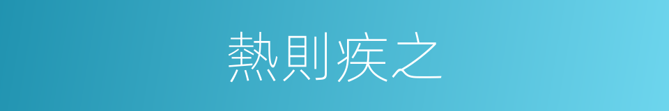 熱則疾之的意思