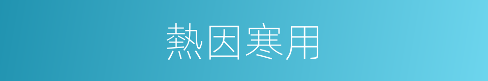 熱因寒用的同義詞