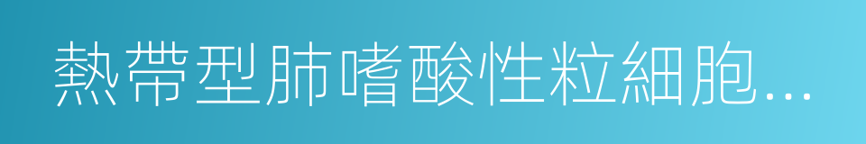 熱帶型肺嗜酸性粒細胞肺炎的意思