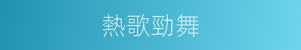 熱歌勁舞的同義詞