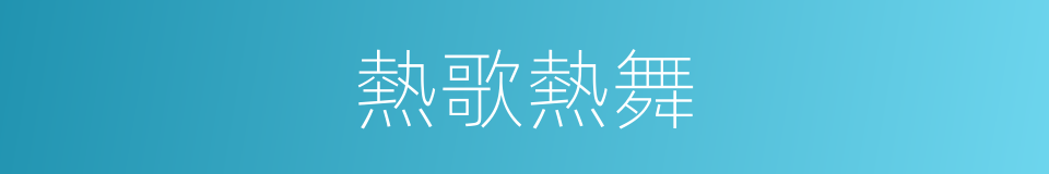 熱歌熱舞的同義詞