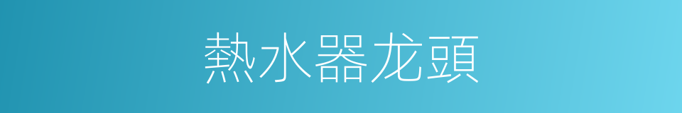 熱水器龙頭的同義詞