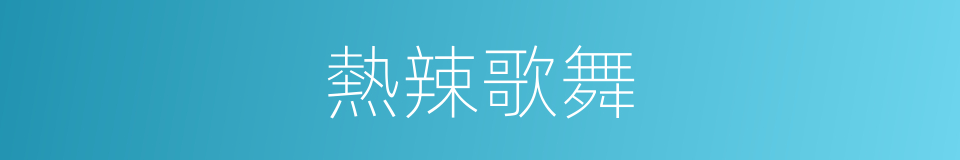 熱辣歌舞的同義詞