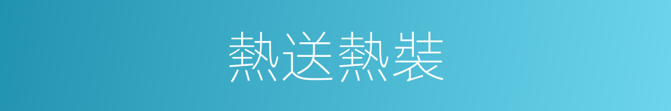 熱送熱裝的同義詞